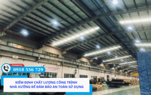 Kiểm định chất lượng công trình nhà xưởng để đảm bảo an toàn sử dụng