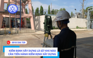 Kiểm định xây dựng là gì? Khi nào cần tiến hành kiểm định xây dựng 