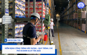 Kiểm định công trình xây dựng – Quy trình, chi phí và đơn vị uy tín 2025
